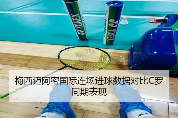 梅西迈阿密国际连场进球数据对比C罗同期表现